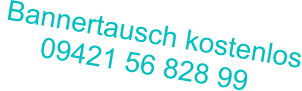 Bannertausch kostenlos      09421 56 828 99